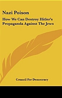 Nazi Poison: How We Can Destroy Hitlers Propaganda Against the Jews (Hardcover)