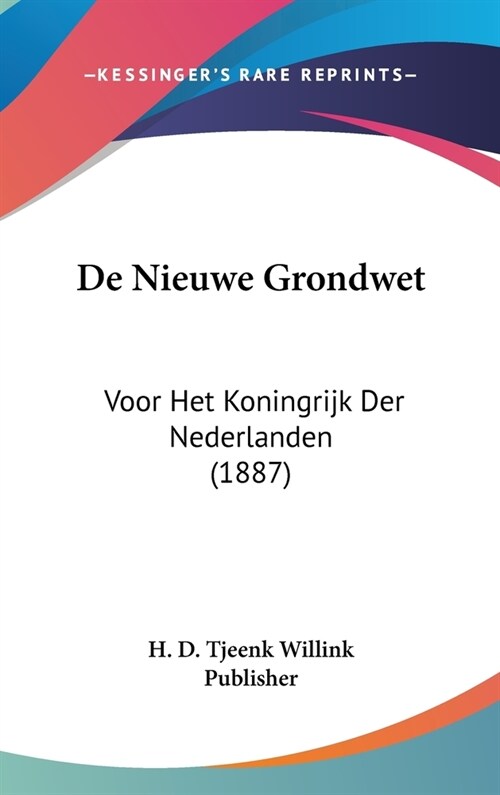 de Nieuwe Grondwet: Voor Het Koningrijk Der Nederlanden (1887) (Hardcover)