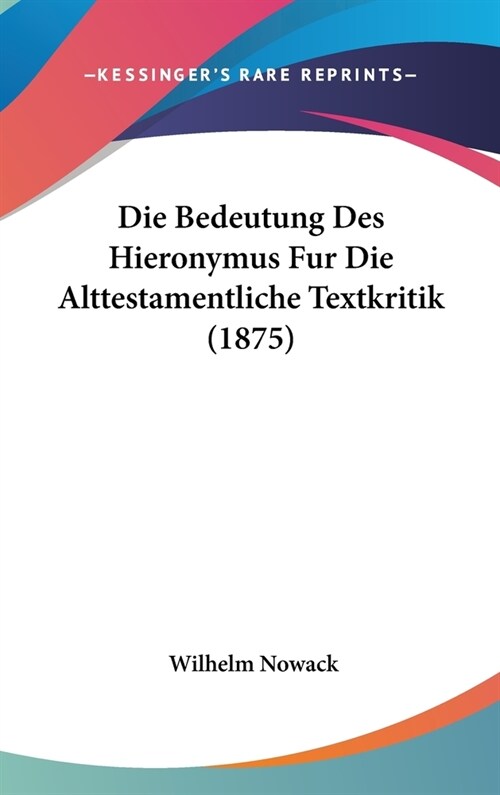 Die Bedeutung Des Hieronymus Fur Die Alttestamentliche Textkritik (1875) (Hardcover)