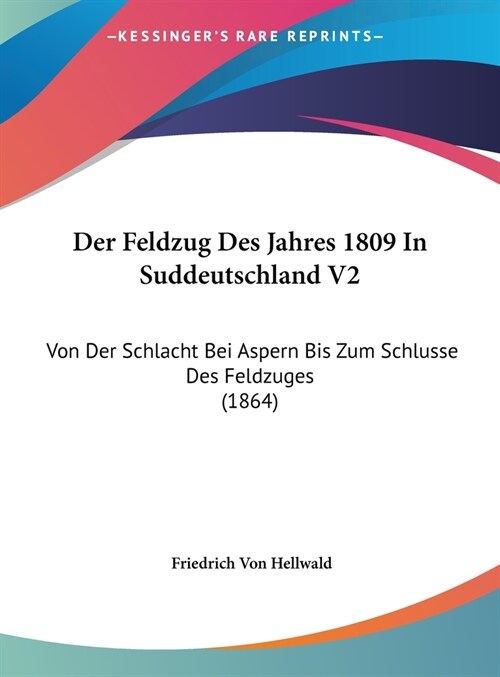 Der Feldzug Des Jahres 1809 in Suddeutschland V2: Von Der Schlacht Bei Aspern Bis Zum Schlusse Des Feldzuges (1864) (Hardcover)