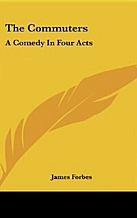 The Commuters: A Comedy in Four Acts (Hardcover)