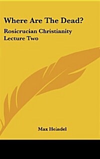Where Are the Dead?: Rosicrucian Christianity Lecture Two (Hardcover)