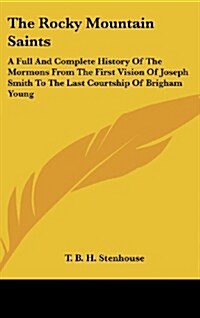 The Rocky Mountain Saints: A Full and Complete History of the Mormons from the First Vision of Joseph Smith to the Last Courtship of Brigham Youn (Hardcover)