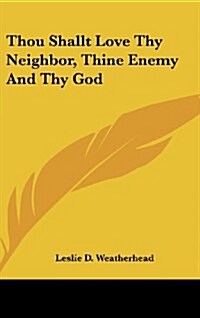 Thou Shallt Love Thy Neighbor, Thine Enemy and Thy God (Hardcover)