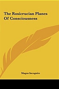 The Rosicrucian Planes of Consciousness (Hardcover)