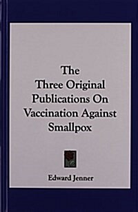 The Three Original Publications on Vaccination Against Smallpox (Hardcover)