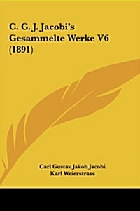 C. G. J. Jacobis Gesammelte Werke V6 (1891) (Hardcover)