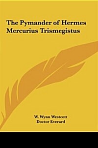 The Pymander of Hermes Mercurius Trismegistus (Hardcover)