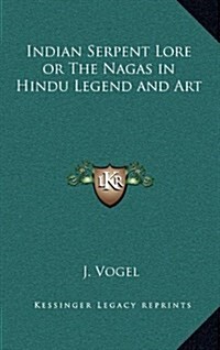 Indian Serpent Lore or the Nagas in Hindu Legend and Art (Hardcover)