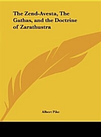 The Zend-Avesta, the Gathas, and the Doctrine of Zarathustra (Hardcover)