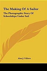 The Making of a Sailor the Making of a Sailor: The Photographic Story of Schoolships Under Sail the Photographic Story of Schoolships Under Sail (Hardcover)
