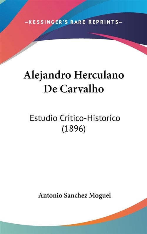 Alejandro Herculano de Carvalho: Estudio Critico-Historico (1896) (Hardcover)