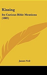 Kissing: Its Curious Bible Mentions (1885) (Hardcover)