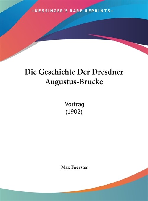 Die Geschichte Der Dresdner Augustus-Brucke: Vortrag (1902) (Hardcover)