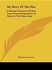 My Story of the War: A Womans Narrative of Four Years Personal Experience as Nurse in the Union Army (Hardcover)
