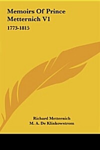 Memoirs of Prince Metternich V1: 1773-1815 (Hardcover)