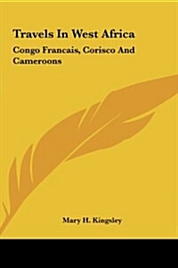 Travels in West Africa: Congo Francais, Corisco and Cameroons (Hardcover)