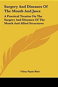 Surgery and Diseases of the Mouth and Jaws: A Practical Treatise on the Surgery and Diseases of the Mouth and Allied Structures (Hardcover)