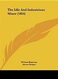 The Idle and Industrious Miner (1854) (Hardcover)