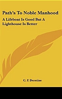 Paths to Noble Manhood: A Lifeboat Is Good But a Lighthouse Is Better (Hardcover)