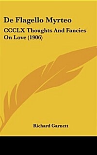 de Flagello Myrteo: CCCLX Thoughts and Fancies on Love (1906) (Hardcover)