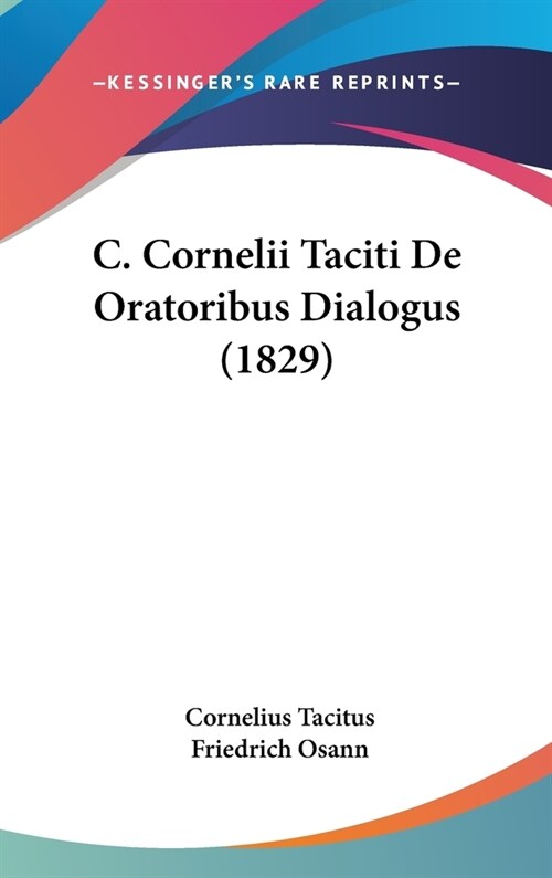 C. Cornelii Taciti de Oratoribus Dialogus (1829) (Hardcover)