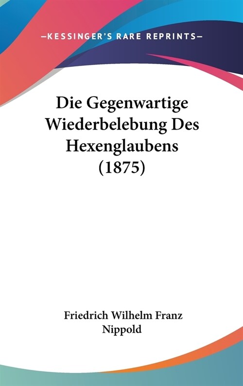 Die Gegenwartige Wiederbelebung Des Hexenglaubens (1875) (Hardcover)