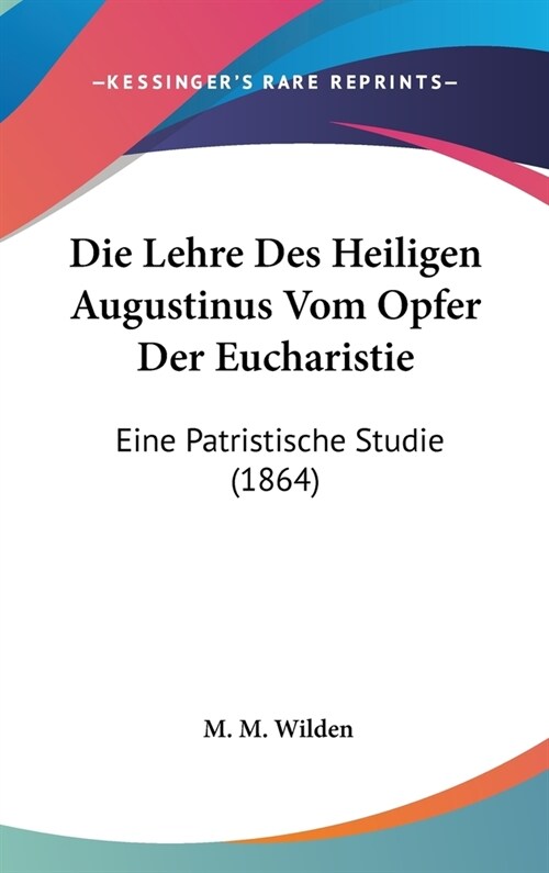 Die Lehre Des Heiligen Augustinus Vom Opfer Der Eucharistie: Eine Patristische Studie (1864) (Hardcover)