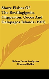 Shore Fishes of the Revillagigedo, Clipperton, Cocos and Galapagos Islands (1905) (Hardcover)