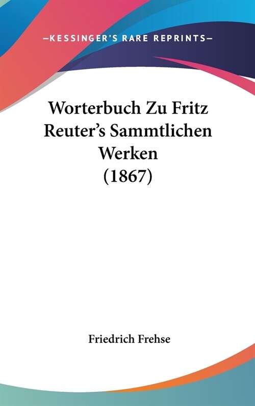 Worterbuch Zu Fritz Reuters Sammtlichen Werken (1867) (Hardcover)