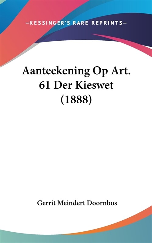 Aanteekening Op Art. 61 Der Kieswet (1888) (Hardcover)