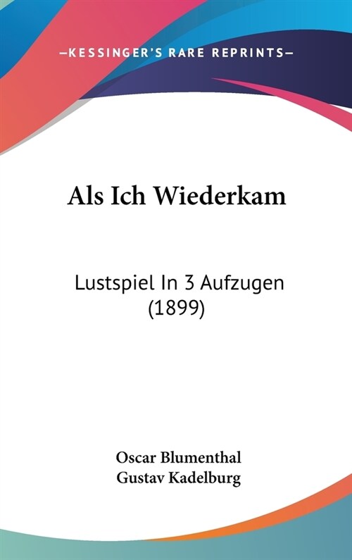 ALS Ich Wiederkam: Lustspiel in 3 Aufzugen (1899) (Hardcover)