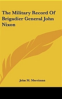 The Military Record of Brigadier General John Nixon (Hardcover)