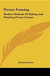 Picture Framing: Modern Methods of Making and Finishing Picture Frames (Hardcover)