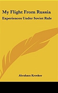 My Flight from Russia: Experiences Under Soviet Rule (Hardcover)
