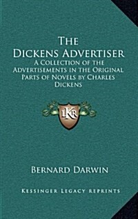 The Dickens Advertiser: A Collection of the Advertisements in the Original Parts of Novels by Charles Dickens (Hardcover)