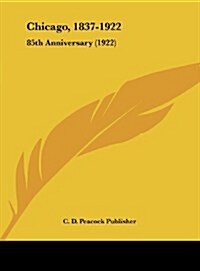 Chicago, 1837-1922: 85th Anniversary (1922) (Hardcover)