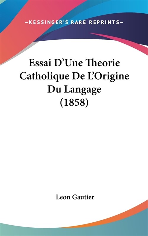 Essai DUne Theorie Catholique de LOrigine Du Langage (1858) (Hardcover)