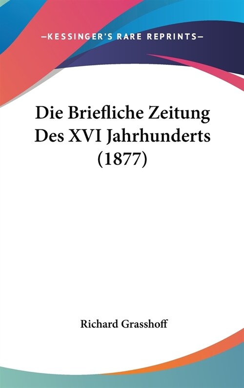 Die Briefliche Zeitung Des XVI Jahrhunderts (1877) (Hardcover)