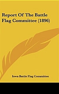 Report of the Battle Flag Committee (1896) (Hardcover)