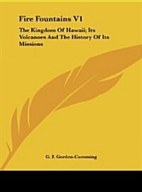 Fire Fountains V1: The Kingdom of Hawaii; Its Volcanoes and the History of Its Missions (Hardcover)