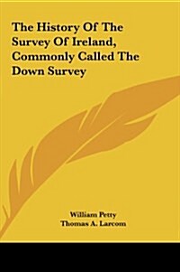 The History of the Survey of Ireland, Commonly Called the Down Survey (Hardcover)