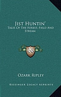 Jist Huntin: Tales of the Forest, Field and Stream (Hardcover)