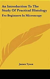 An Introduction to the Study of Practical Histology: Fro Beginners in Microscopy (Hardcover)