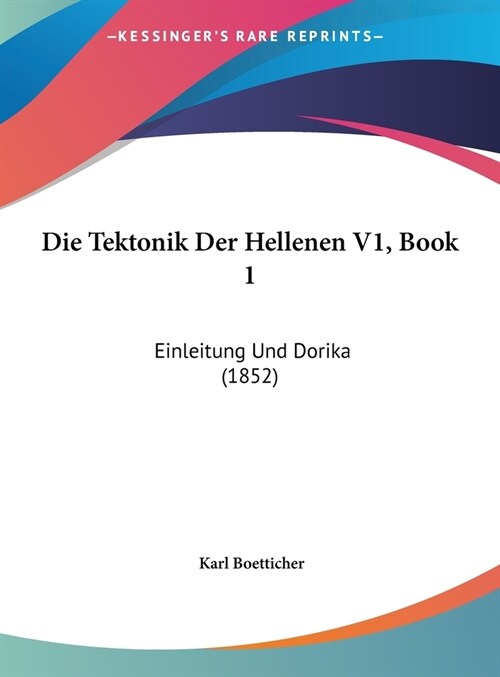 Die Tektonik Der Hellenen V1, Book 1: Einleitung Und Dorika (1852) (Hardcover)