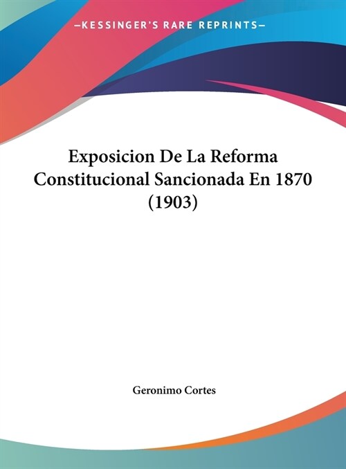 Exposicion de La Reforma Constitucional Sancionada En 1870 (1903) (Hardcover)