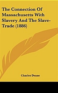 The Connection of Massachusetts with Slavery and the Slave-Trade (1886) (Hardcover)