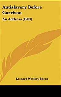 Antislavery Before Garrison: An Address (1903) (Hardcover)