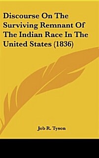 Discourse on the Surviving Remnant of the Indian Race in the United States (1836) (Hardcover)