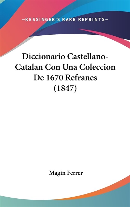 Diccionario Castellano-Catalan Con Una Coleccion de 1670 Refranes (1847) (Hardcover)